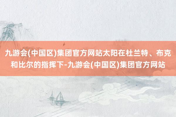 九游会(中国区)集团官方网站太阳在杜兰特、布克和比尔的指挥下-九游会(中国区)集团官方网站