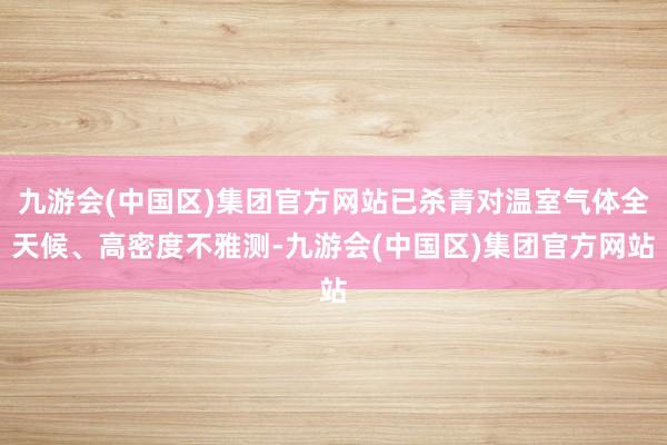 九游会(中国区)集团官方网站已杀青对温室气体全天候、高密度不雅测-九游会(中国区)集团官方网站